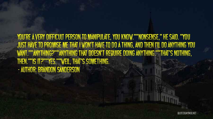 Brandon Sanderson Quotes: You're A Very Difficult Person To Manipulate, You Know.nonsense, He Said. You Just Have To Promise Me That I Won't