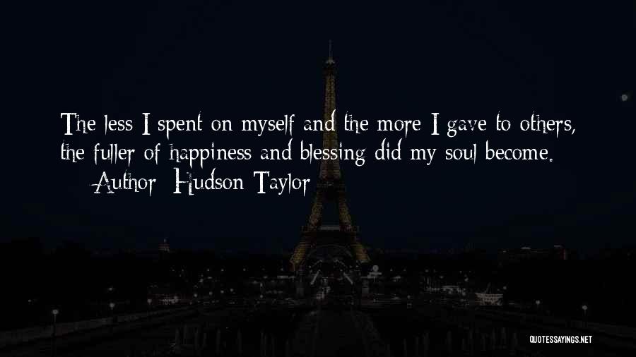 Hudson Taylor Quotes: The Less I Spent On Myself And The More I Gave To Others, The Fuller Of Happiness And Blessing Did