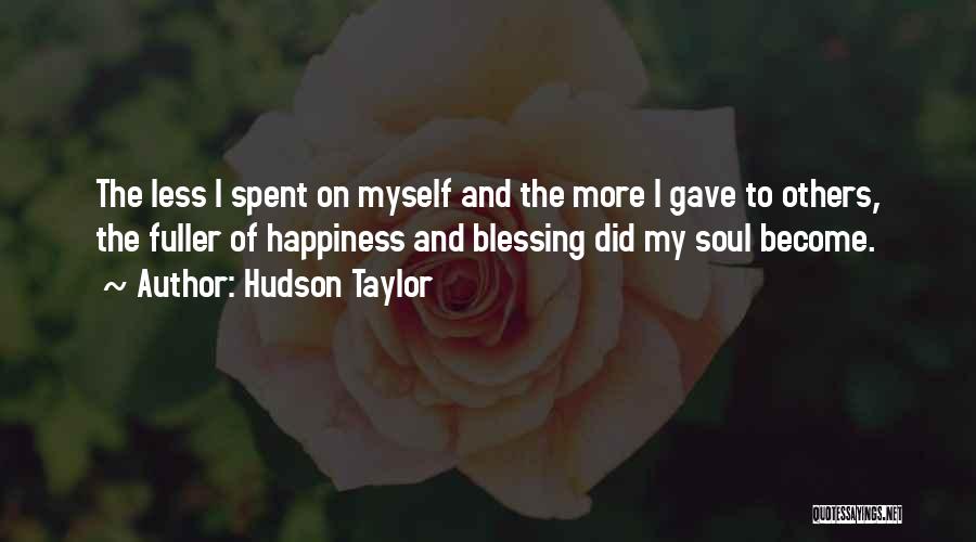 Hudson Taylor Quotes: The Less I Spent On Myself And The More I Gave To Others, The Fuller Of Happiness And Blessing Did