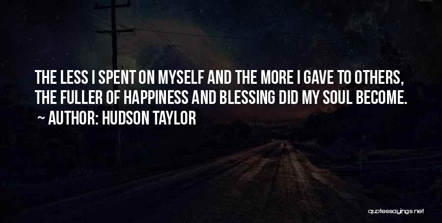 Hudson Taylor Quotes: The Less I Spent On Myself And The More I Gave To Others, The Fuller Of Happiness And Blessing Did