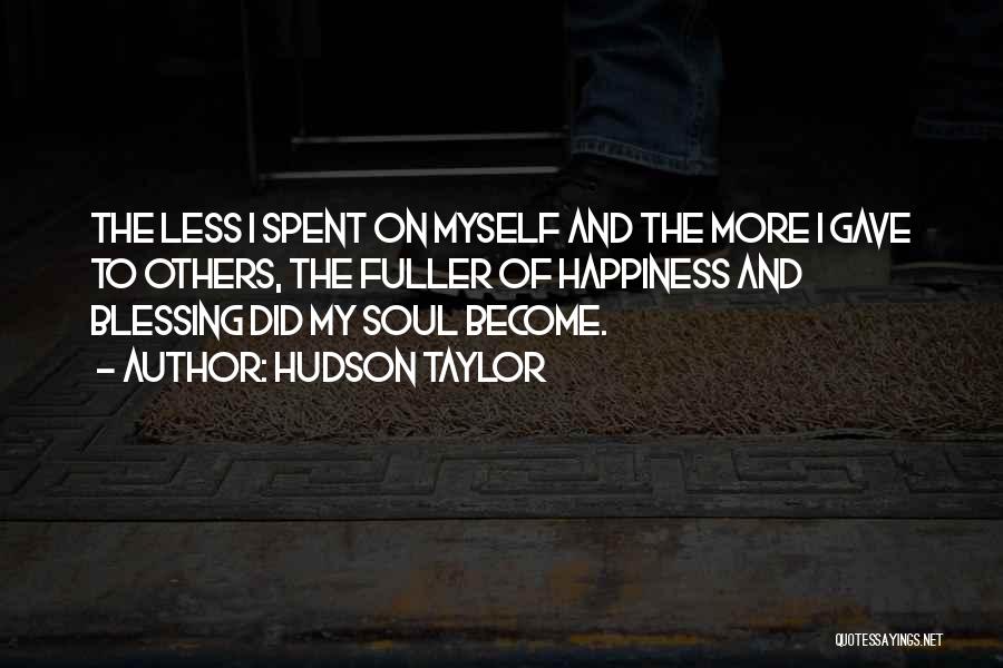 Hudson Taylor Quotes: The Less I Spent On Myself And The More I Gave To Others, The Fuller Of Happiness And Blessing Did