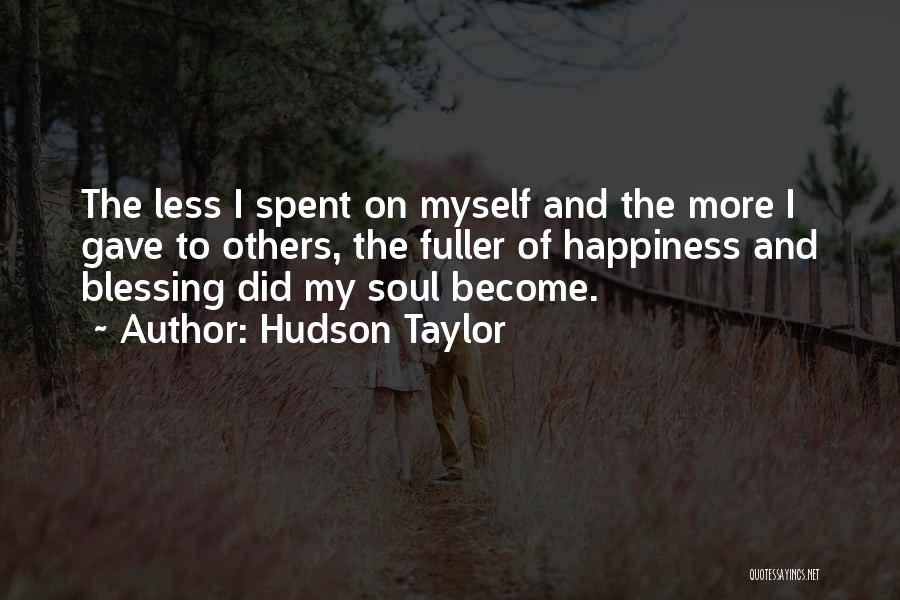 Hudson Taylor Quotes: The Less I Spent On Myself And The More I Gave To Others, The Fuller Of Happiness And Blessing Did