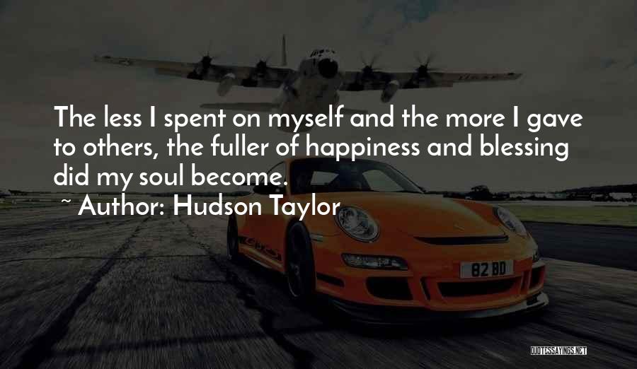 Hudson Taylor Quotes: The Less I Spent On Myself And The More I Gave To Others, The Fuller Of Happiness And Blessing Did