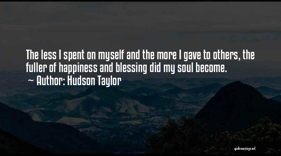 Hudson Taylor Quotes: The Less I Spent On Myself And The More I Gave To Others, The Fuller Of Happiness And Blessing Did