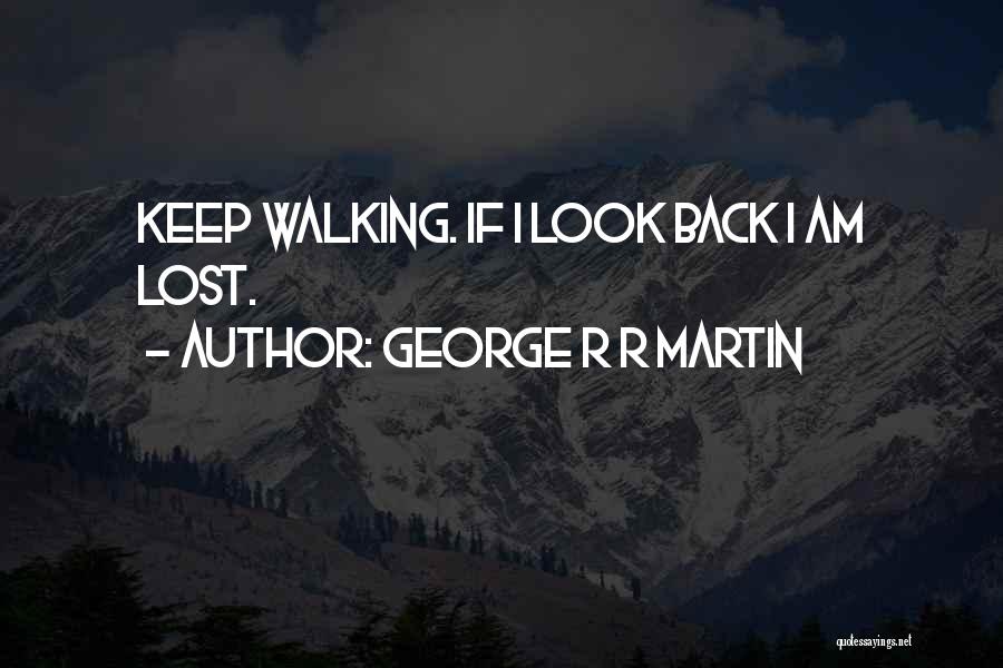 George R R Martin Quotes: Keep Walking. If I Look Back I Am Lost.