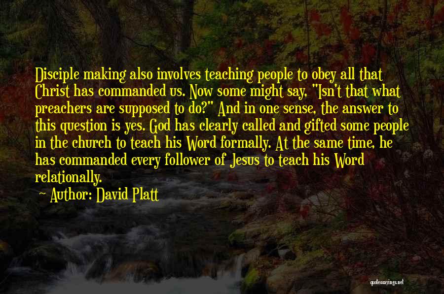 David Platt Quotes: Disciple Making Also Involves Teaching People To Obey All That Christ Has Commanded Us. Now Some Might Say, Isn't That