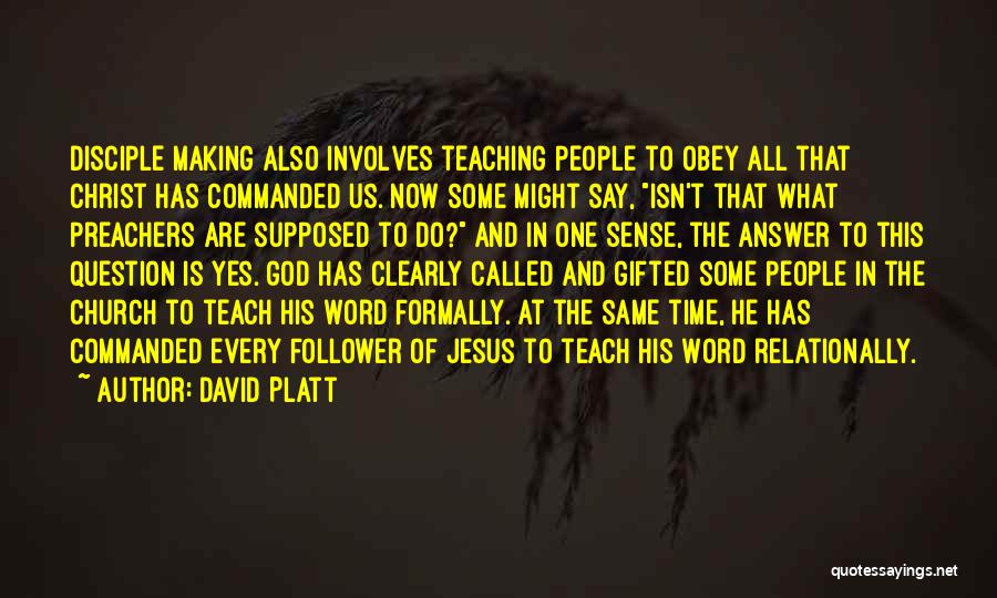 David Platt Quotes: Disciple Making Also Involves Teaching People To Obey All That Christ Has Commanded Us. Now Some Might Say, Isn't That