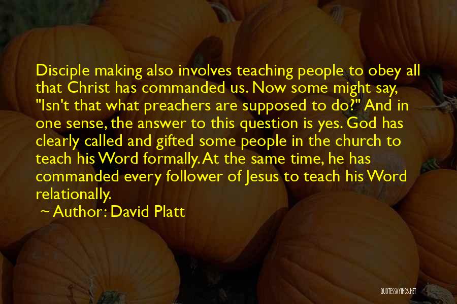 David Platt Quotes: Disciple Making Also Involves Teaching People To Obey All That Christ Has Commanded Us. Now Some Might Say, Isn't That