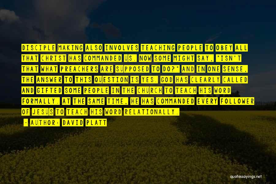 David Platt Quotes: Disciple Making Also Involves Teaching People To Obey All That Christ Has Commanded Us. Now Some Might Say, Isn't That