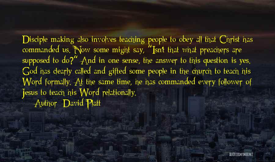 David Platt Quotes: Disciple Making Also Involves Teaching People To Obey All That Christ Has Commanded Us. Now Some Might Say, Isn't That