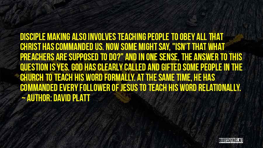 David Platt Quotes: Disciple Making Also Involves Teaching People To Obey All That Christ Has Commanded Us. Now Some Might Say, Isn't That