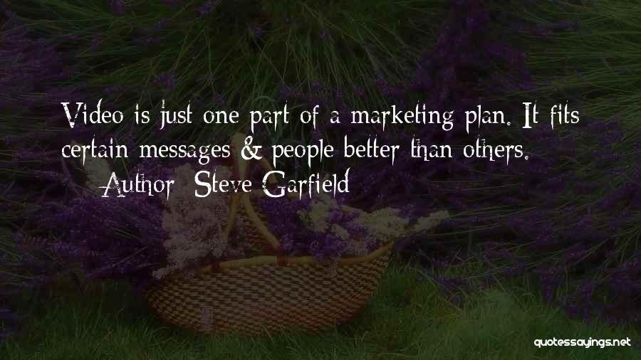 Steve Garfield Quotes: Video Is Just One Part Of A Marketing Plan. It Fits Certain Messages & People Better Than Others.