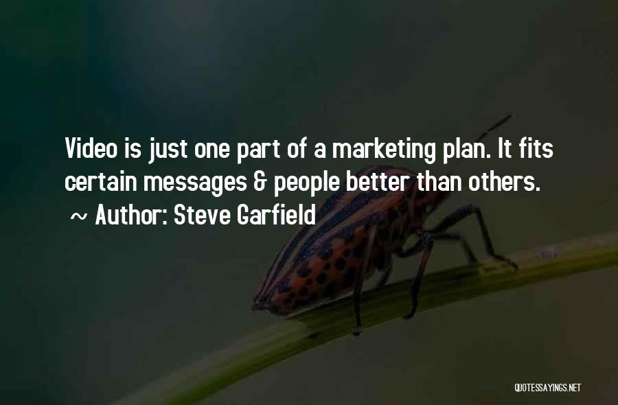 Steve Garfield Quotes: Video Is Just One Part Of A Marketing Plan. It Fits Certain Messages & People Better Than Others.