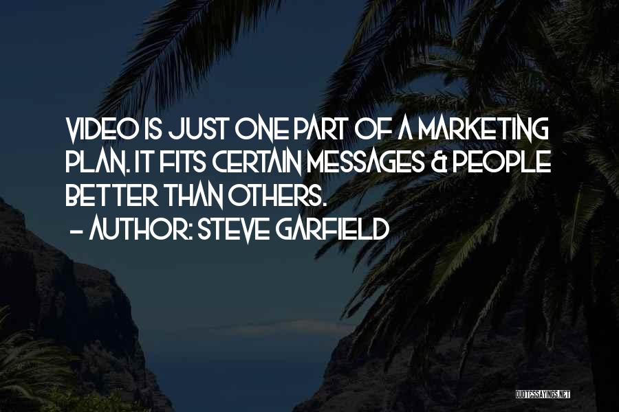 Steve Garfield Quotes: Video Is Just One Part Of A Marketing Plan. It Fits Certain Messages & People Better Than Others.