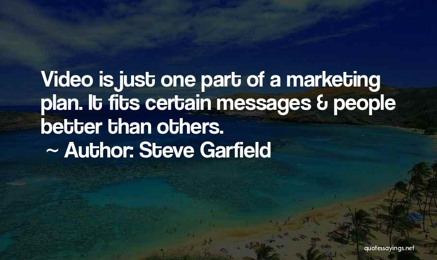 Steve Garfield Quotes: Video Is Just One Part Of A Marketing Plan. It Fits Certain Messages & People Better Than Others.