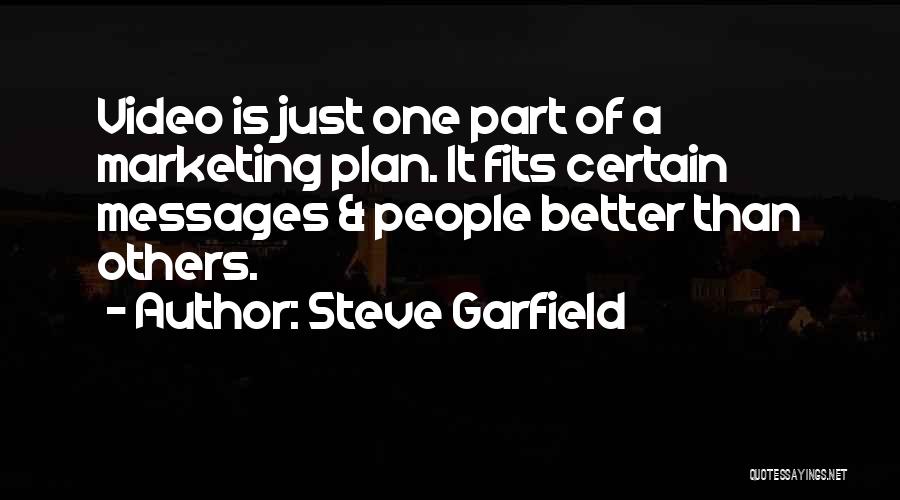 Steve Garfield Quotes: Video Is Just One Part Of A Marketing Plan. It Fits Certain Messages & People Better Than Others.