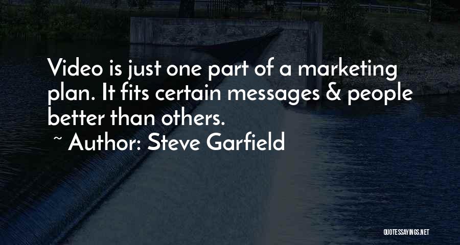 Steve Garfield Quotes: Video Is Just One Part Of A Marketing Plan. It Fits Certain Messages & People Better Than Others.