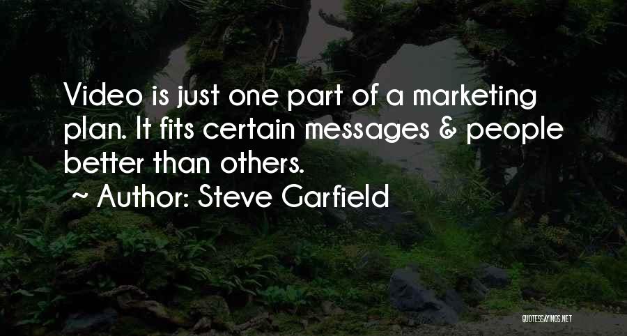 Steve Garfield Quotes: Video Is Just One Part Of A Marketing Plan. It Fits Certain Messages & People Better Than Others.