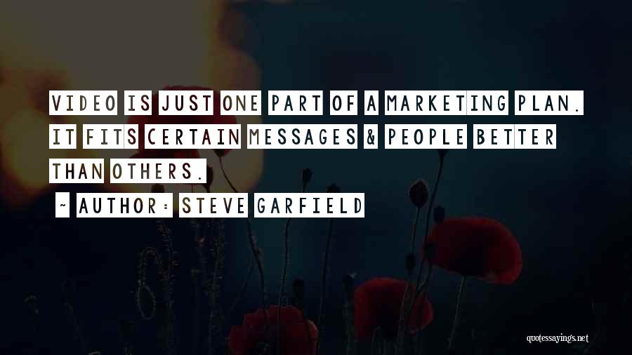 Steve Garfield Quotes: Video Is Just One Part Of A Marketing Plan. It Fits Certain Messages & People Better Than Others.