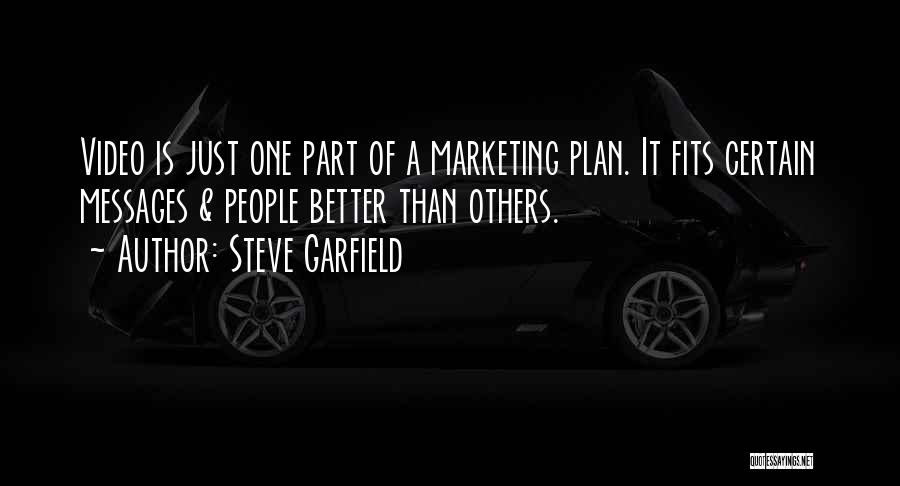 Steve Garfield Quotes: Video Is Just One Part Of A Marketing Plan. It Fits Certain Messages & People Better Than Others.