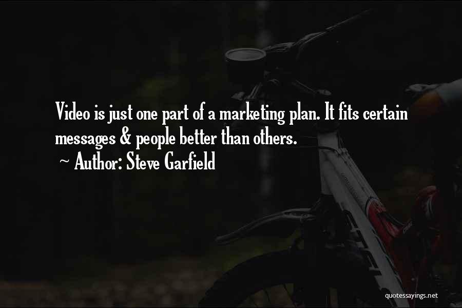 Steve Garfield Quotes: Video Is Just One Part Of A Marketing Plan. It Fits Certain Messages & People Better Than Others.