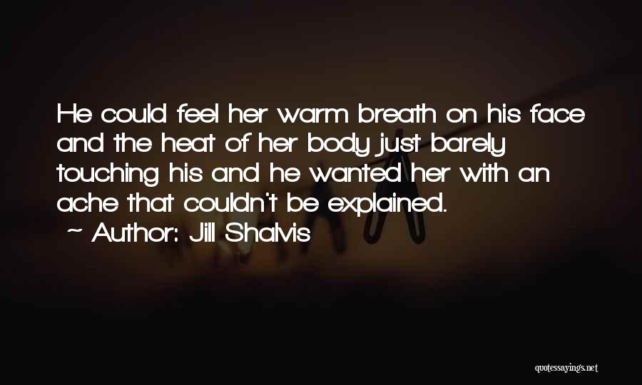 Jill Shalvis Quotes: He Could Feel Her Warm Breath On His Face And The Heat Of Her Body Just Barely Touching His And