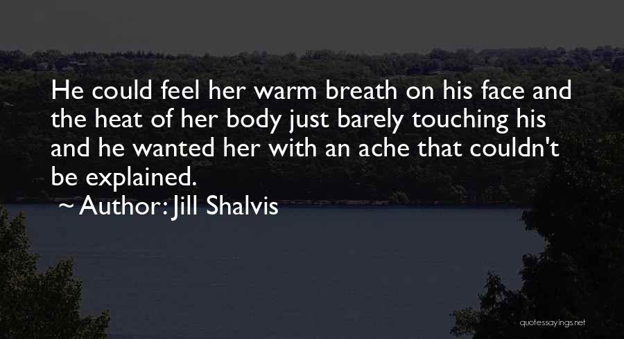 Jill Shalvis Quotes: He Could Feel Her Warm Breath On His Face And The Heat Of Her Body Just Barely Touching His And