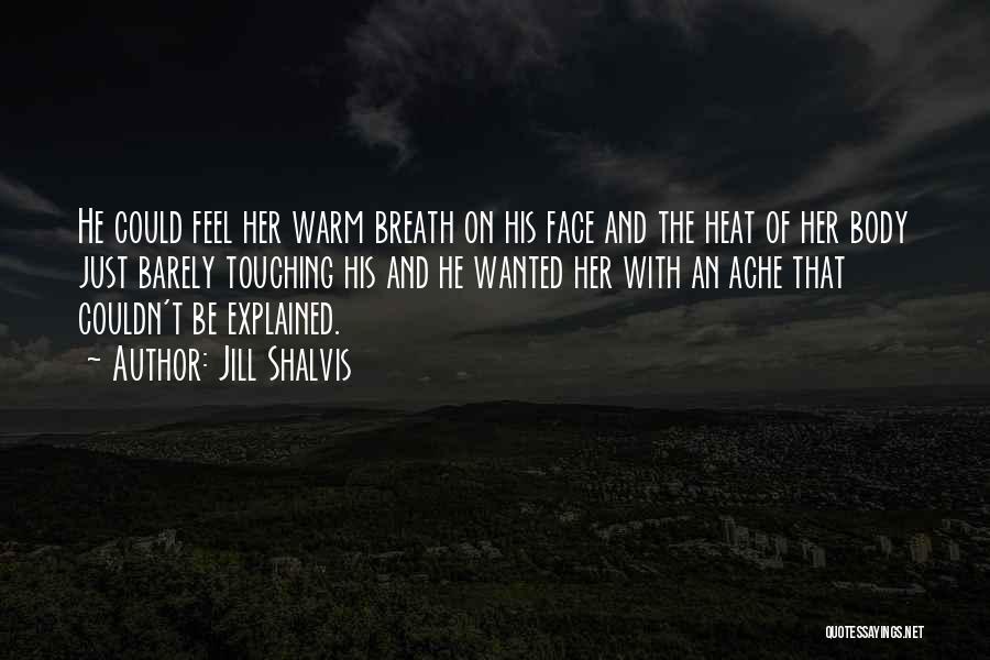 Jill Shalvis Quotes: He Could Feel Her Warm Breath On His Face And The Heat Of Her Body Just Barely Touching His And