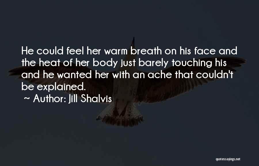 Jill Shalvis Quotes: He Could Feel Her Warm Breath On His Face And The Heat Of Her Body Just Barely Touching His And