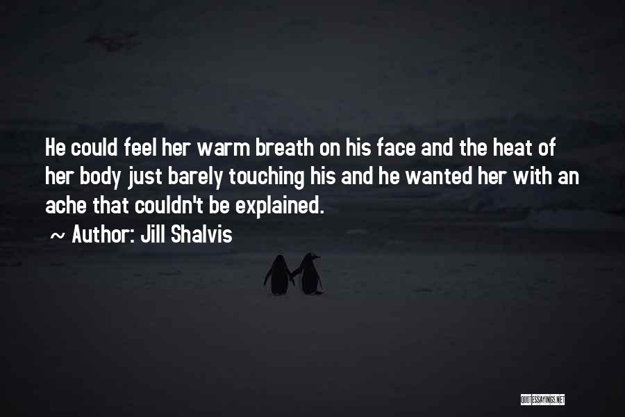 Jill Shalvis Quotes: He Could Feel Her Warm Breath On His Face And The Heat Of Her Body Just Barely Touching His And