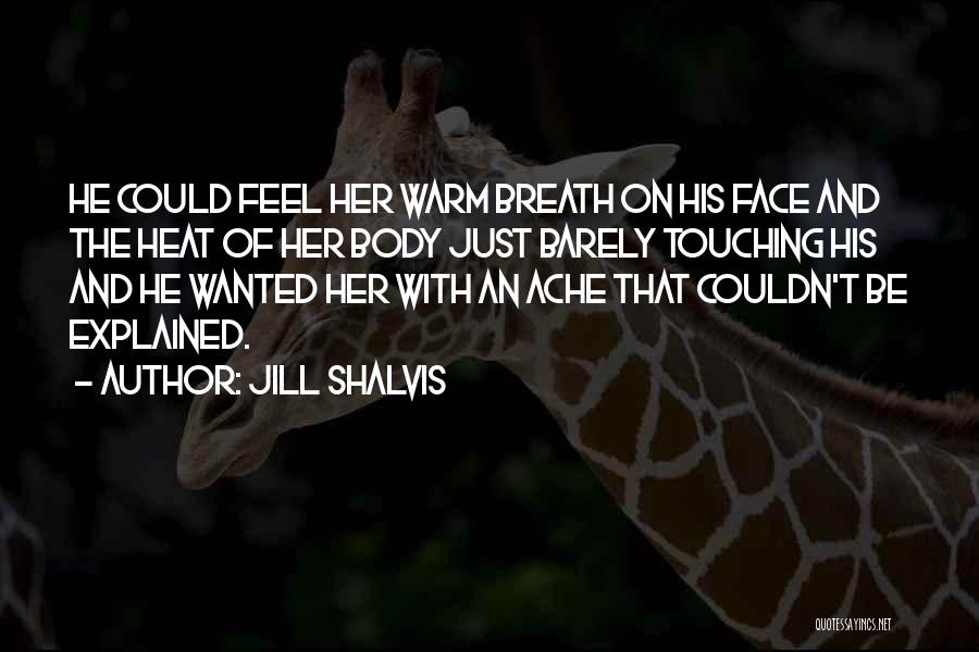 Jill Shalvis Quotes: He Could Feel Her Warm Breath On His Face And The Heat Of Her Body Just Barely Touching His And
