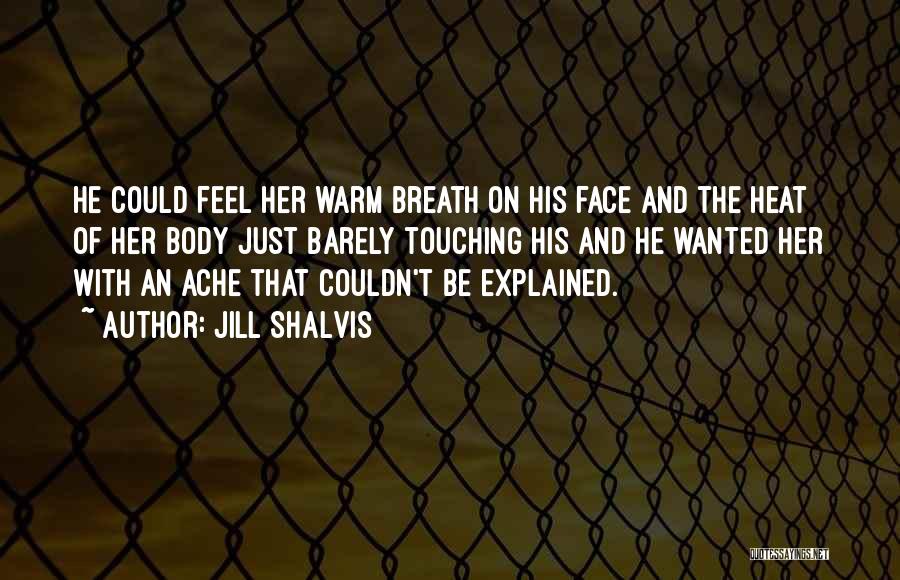 Jill Shalvis Quotes: He Could Feel Her Warm Breath On His Face And The Heat Of Her Body Just Barely Touching His And