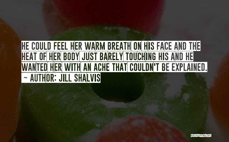 Jill Shalvis Quotes: He Could Feel Her Warm Breath On His Face And The Heat Of Her Body Just Barely Touching His And