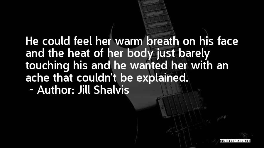 Jill Shalvis Quotes: He Could Feel Her Warm Breath On His Face And The Heat Of Her Body Just Barely Touching His And