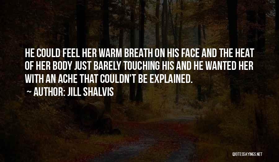Jill Shalvis Quotes: He Could Feel Her Warm Breath On His Face And The Heat Of Her Body Just Barely Touching His And