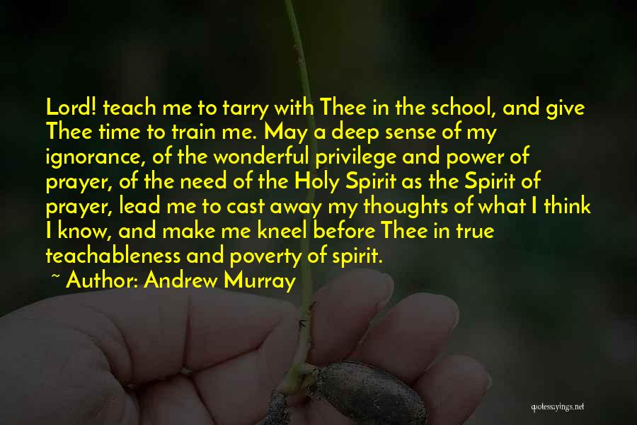 Andrew Murray Quotes: Lord! Teach Me To Tarry With Thee In The School, And Give Thee Time To Train Me. May A Deep