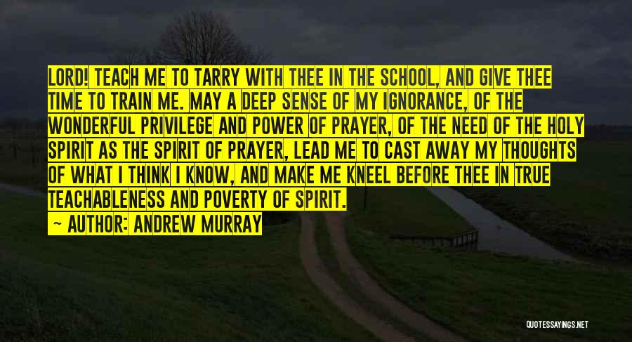 Andrew Murray Quotes: Lord! Teach Me To Tarry With Thee In The School, And Give Thee Time To Train Me. May A Deep