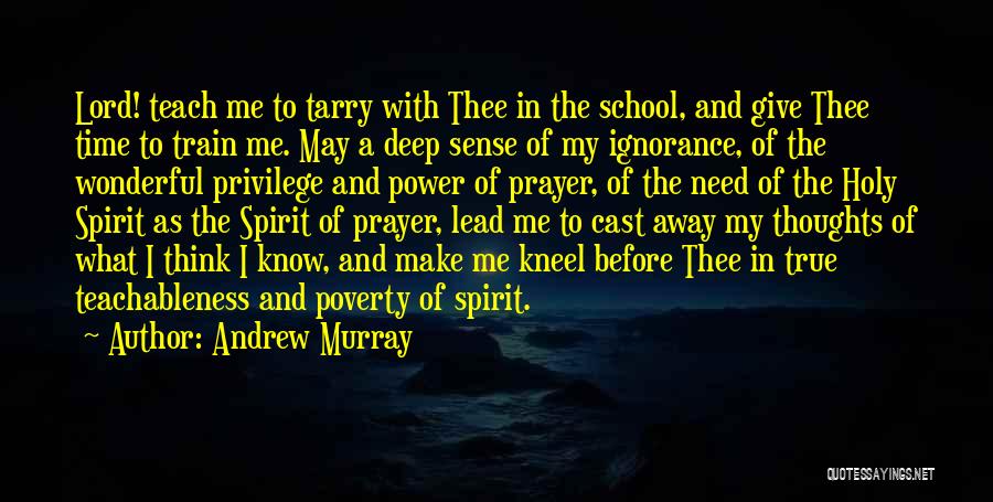 Andrew Murray Quotes: Lord! Teach Me To Tarry With Thee In The School, And Give Thee Time To Train Me. May A Deep