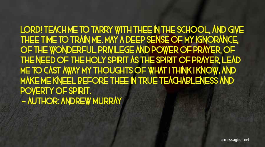 Andrew Murray Quotes: Lord! Teach Me To Tarry With Thee In The School, And Give Thee Time To Train Me. May A Deep