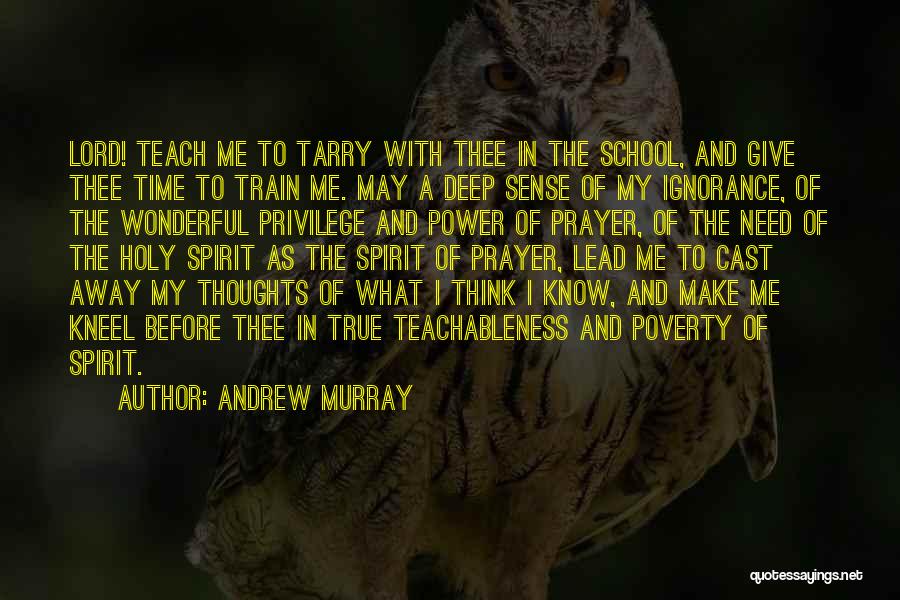 Andrew Murray Quotes: Lord! Teach Me To Tarry With Thee In The School, And Give Thee Time To Train Me. May A Deep