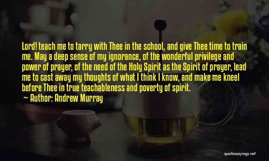 Andrew Murray Quotes: Lord! Teach Me To Tarry With Thee In The School, And Give Thee Time To Train Me. May A Deep