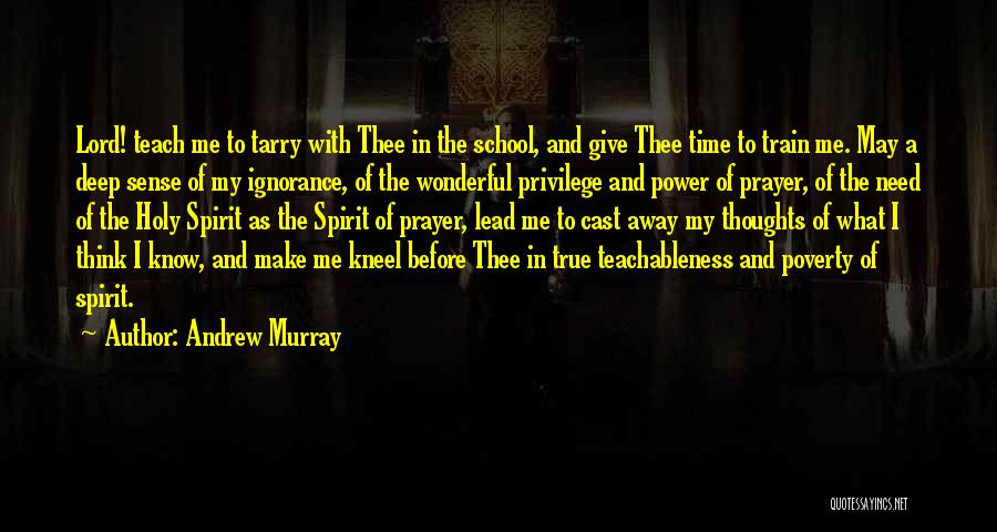 Andrew Murray Quotes: Lord! Teach Me To Tarry With Thee In The School, And Give Thee Time To Train Me. May A Deep