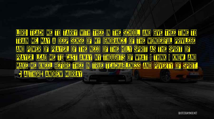 Andrew Murray Quotes: Lord! Teach Me To Tarry With Thee In The School, And Give Thee Time To Train Me. May A Deep