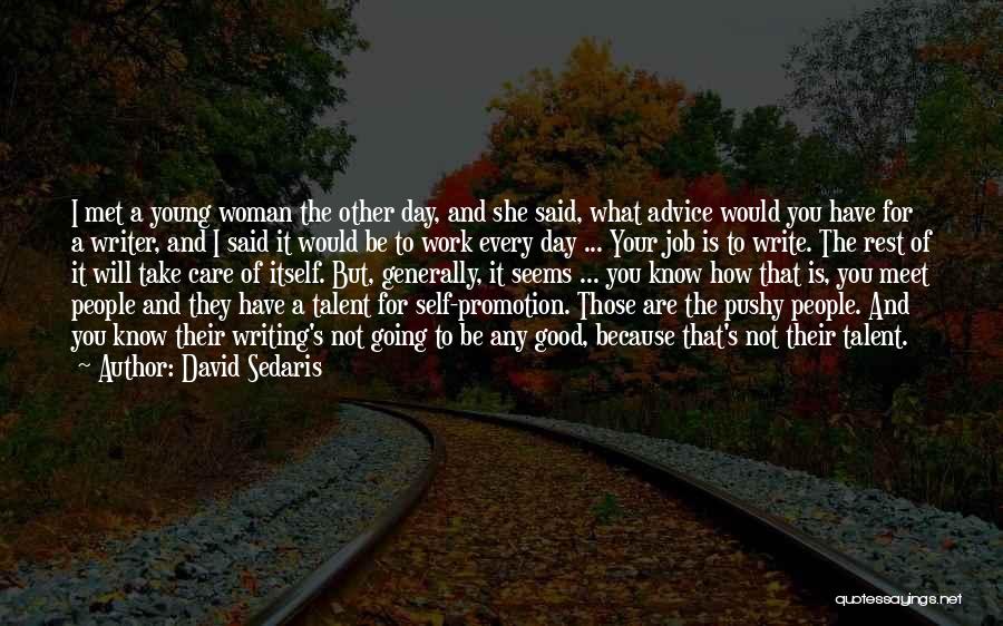 David Sedaris Quotes: I Met A Young Woman The Other Day, And She Said, What Advice Would You Have For A Writer, And