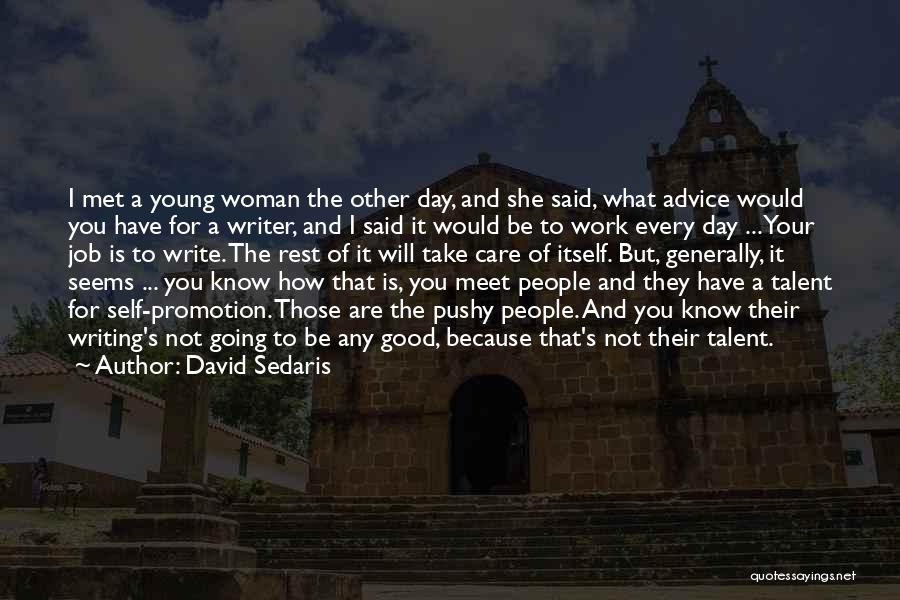 David Sedaris Quotes: I Met A Young Woman The Other Day, And She Said, What Advice Would You Have For A Writer, And