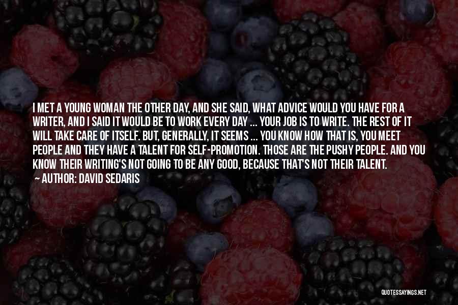 David Sedaris Quotes: I Met A Young Woman The Other Day, And She Said, What Advice Would You Have For A Writer, And