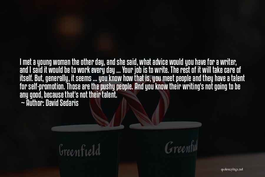 David Sedaris Quotes: I Met A Young Woman The Other Day, And She Said, What Advice Would You Have For A Writer, And