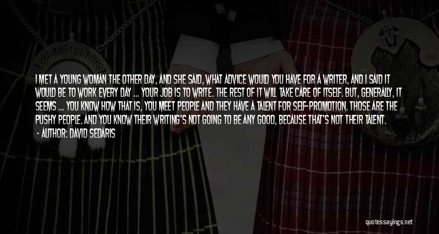 David Sedaris Quotes: I Met A Young Woman The Other Day, And She Said, What Advice Would You Have For A Writer, And