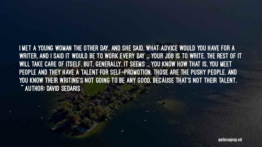 David Sedaris Quotes: I Met A Young Woman The Other Day, And She Said, What Advice Would You Have For A Writer, And
