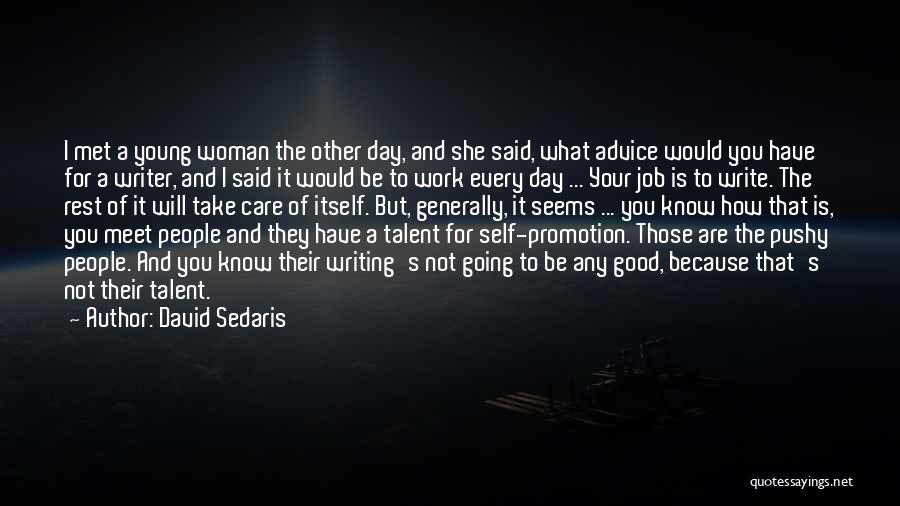 David Sedaris Quotes: I Met A Young Woman The Other Day, And She Said, What Advice Would You Have For A Writer, And